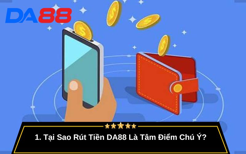 Tại Sao Rút Tiền DA88 Là Tâm Điểm Chú Ý?