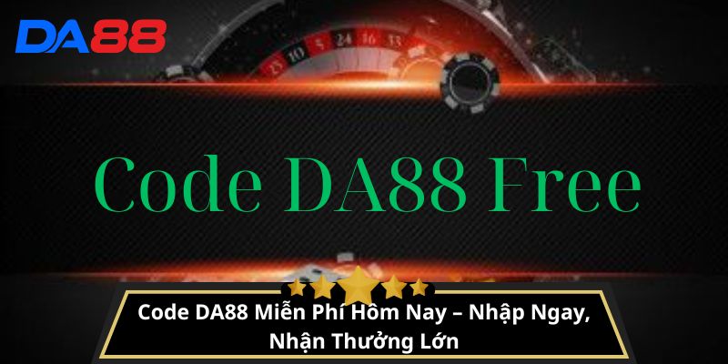Code DA88 Miễn Phí Hôm Nay – Nhập Ngay, Nhận Thưởng Lớn