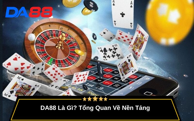 DA88 Là Gì? Tổng Quan Về Nền Tảng