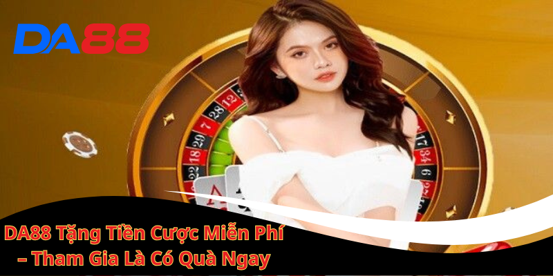 DA88 tặng tiền cược miễn phí