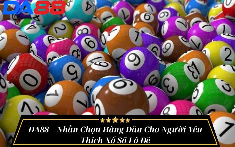DA88 – Nhẫn Chọn Hàng Đầu Cho Người Yêu Thích Xổ Số Lô Đề