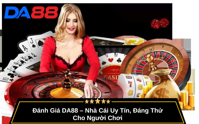 Đánh Giá DA88 – Nhà Cái Uy Tín, Đáng Thử Cho Người Chơi