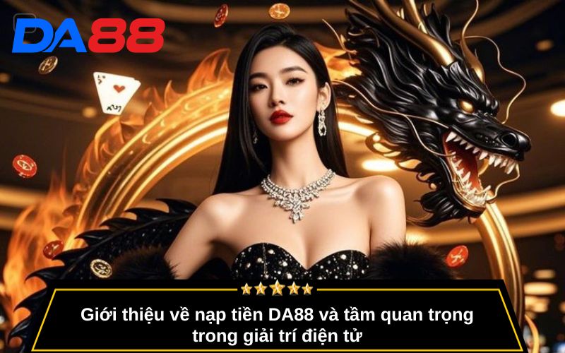Giới thiệu về nạp tiền DA88 và tầm quan trọng trong giải trí điện tử
