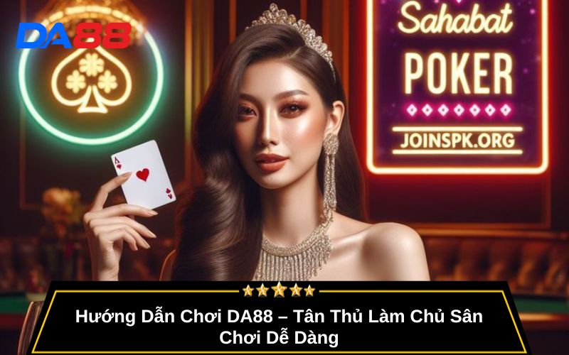 Hướng Dẫn Chơi DA88 – Tân Thủ Làm Chủ Sân Chơi Dễ Dàng