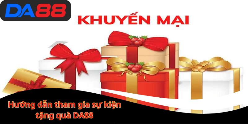 Hướng dẫn tham gia sự kiện tặng quà DA88