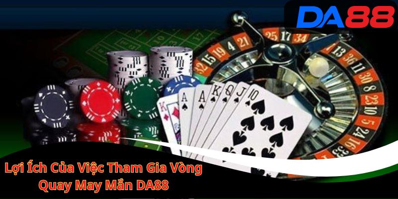 Lợi Ích Của Việc Tham Gia Vòng Quay May Mắn DA88