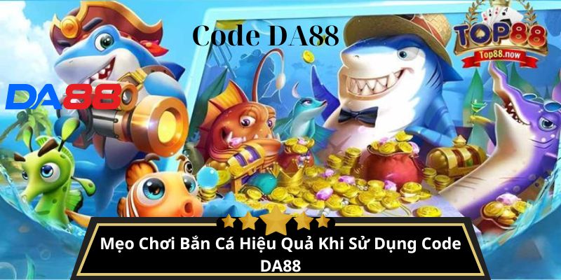 Mẹo Chơi Bắn Cá Hiệu Quả Khi Sử Dụng Code DA88