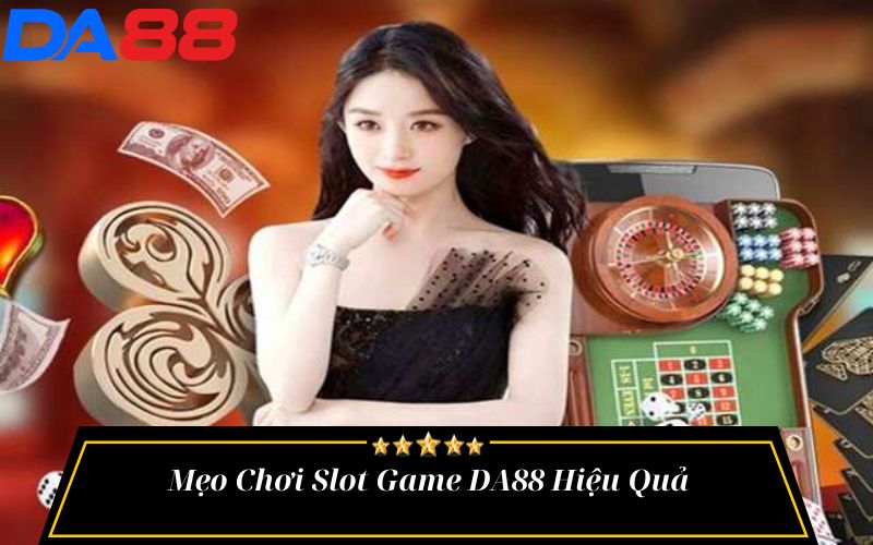 Mẹo Chơi Slot Game DA88 Hiệu Quả
