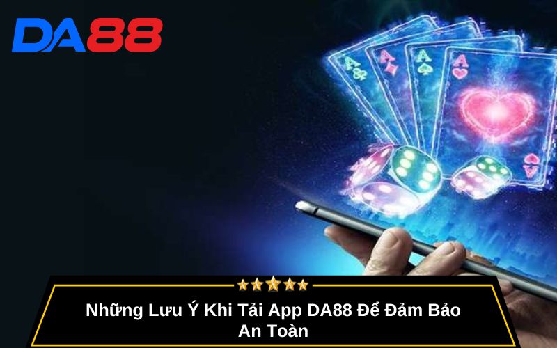Những Lưu Ý Khi Tải App DA88 Để Đảm Bảo An Toàn