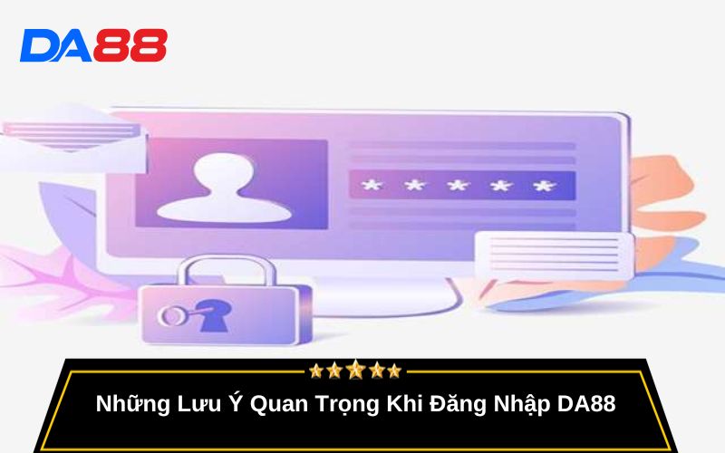 Những Lưu Ý Quan Trọng Khi Đăng Nhập DA88