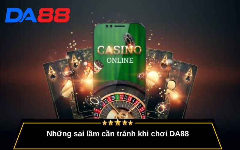 Những sai lầm cần tránh khi chơi DA88