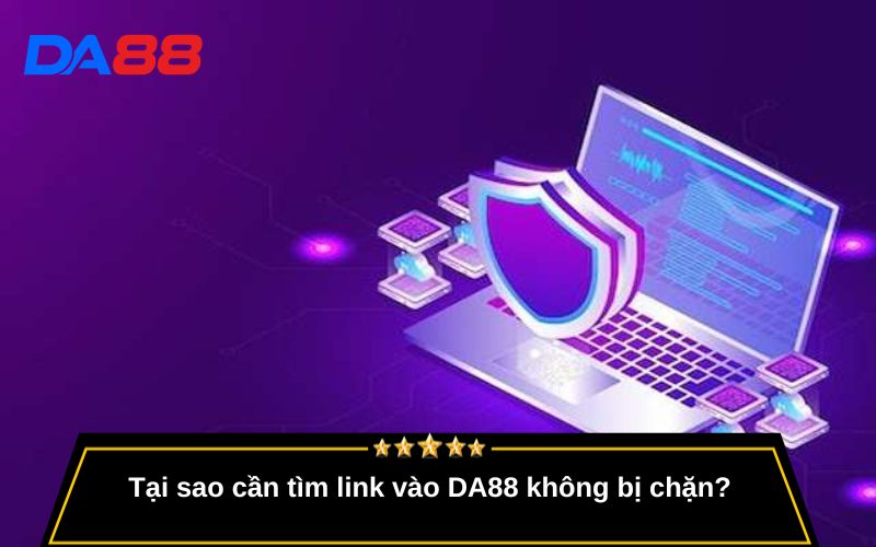 Tại sao cần tìm link vào DA88 không bị chặn?