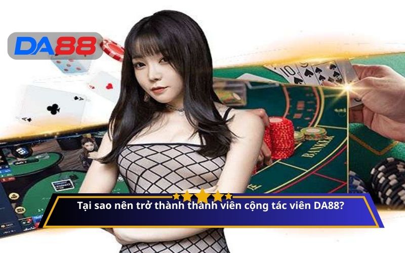 Tại sao nên trở thành thành viên cộng tác viên DA88?